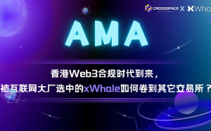 香港Web3合規時代到來 被互聯網大廠選中的xWhale如何卷到其它交易所？