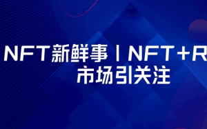 NFT新鮮事｜NFT+RWA市場引關注